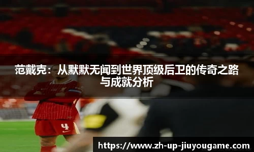 范戴克：从默默无闻到世界顶级后卫的传奇之路与成就分析