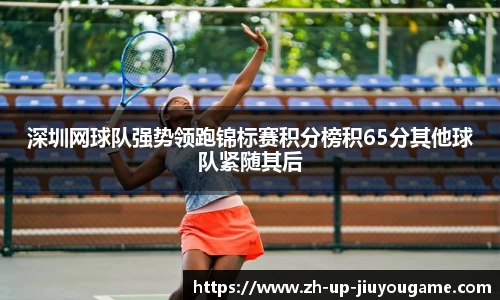 深圳网球队强势领跑锦标赛积分榜积65分其他球队紧随其后
