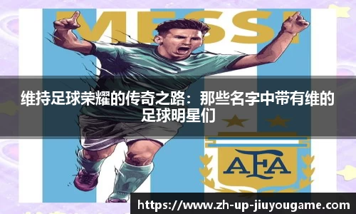维持足球荣耀的传奇之路：那些名字中带有维的足球明星们