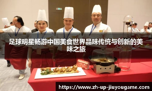 足球明星畅游中国美食世界品味传统与创新的美味之旅